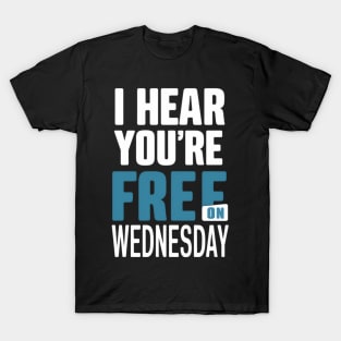 I hear you're free on Wednesday T-Shirt